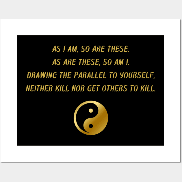 As I am, So Are These. As Are These, So Am I. Drawing The Parallel To Yourself, Neither Kill Nor Get Others To Kill. Wall Art by BuddhaWay